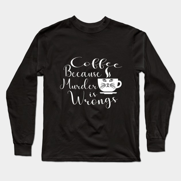 Funny Cat Coffee Because Murder Is Wrongs Long Sleeve T-Shirt by crisartist